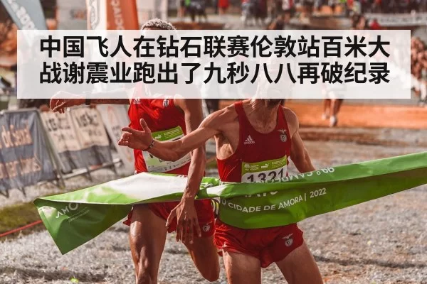 中国飞人在钻石联赛伦敦站百米大战谢震业跑出了九秒八八再破纪录
